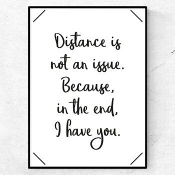 Distance is not an issue. Because in the end, i have you poster