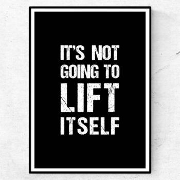 It's not going to lift itself gym poster