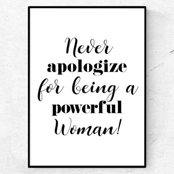 Never apologize for being a powerful woman poster