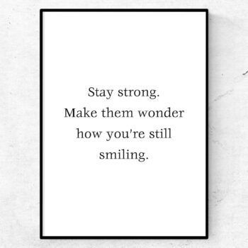 Stay strong. Make them wonder how you’re still smiling poster