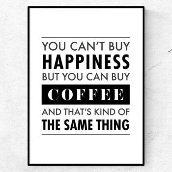 you can't buy happiness but you can buy coffeee and that's kind of the same thing poster tavla